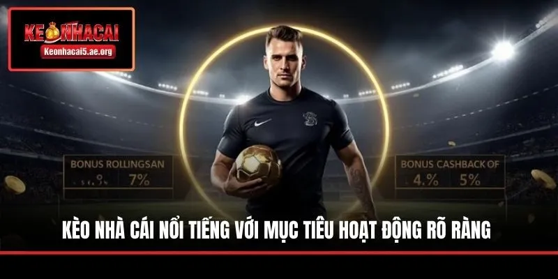 Kèo Nhà Cái nổi tiếng với mục tiêu hoạt động rõ ràng