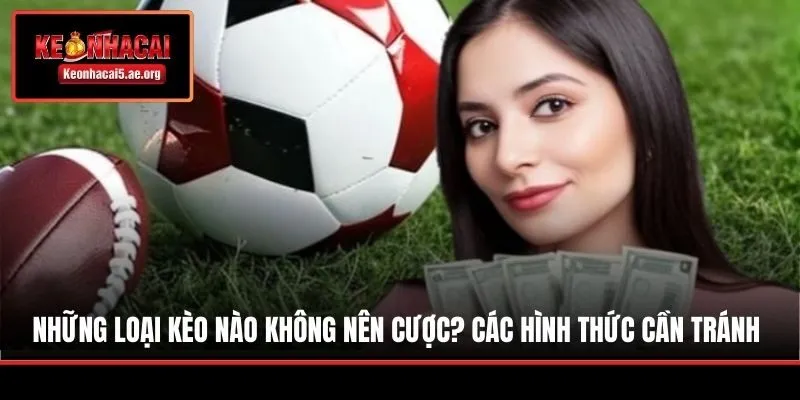 Những Loại Kèo Nào Không Nên Cược? Các Hình Thức Cần Tránh