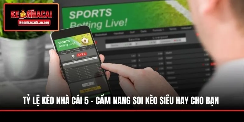 Tỷ Lệ Kèo Nhà Cái 5 - Cẩm Nang Soi Kèo Siêu Hay Cho Bạn